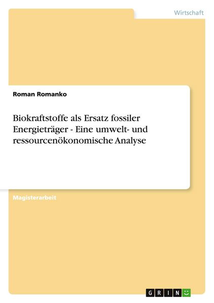 Biokraftstoffe als Ersatz fossiler Energieträger - Eine umwelt- und ressourcenökonomische Analyse, Taschenbuch von Roman Romanko, GRIN, 9783640255238