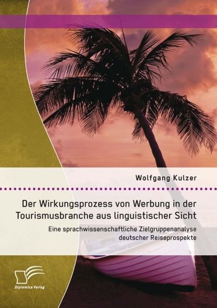 Produktbild: Der Wirkungsprozess von Werbung in der Tourismusbranche aus linguistischer Sicht: Eine sprachwissenschaftliche Zielgruppenanalyse deutscher Reiseprosp