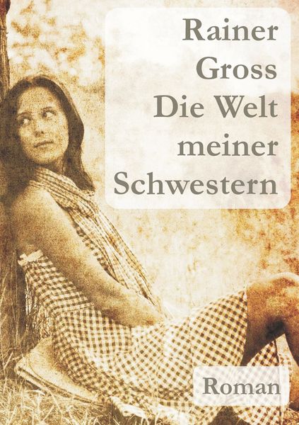 Die Welt meiner Schwestern, Taschenbuch von Rainer Gross, BoD – Books on Demand, 9783735761552