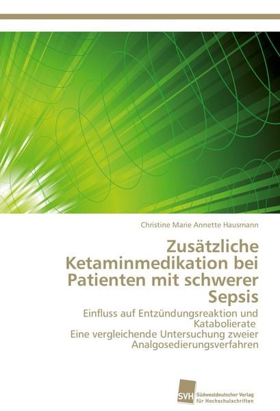 Zusätzliche Ketaminmedikation bei Patienten mit schwerer Sepsis, Taschenbuch von Christine Marie Annette Hausmann, Südwestdeutscher Verlag für