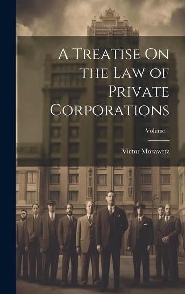 Produktbild: A Treatise On the Law of Private Corporations; Volume 1