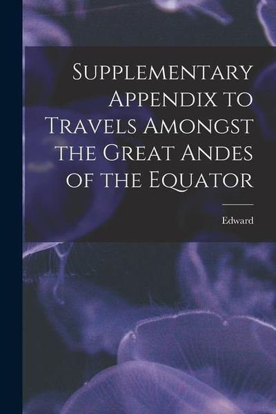 Produktbild: Supplementary Appendix to Travels Amongst the Great Andes of the Equator