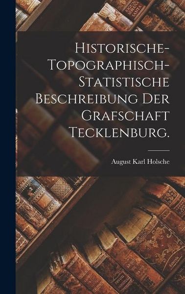 Produktbild: Historische-topographisch-statistische Beschreibung der Grafschaft Tecklenburg.
