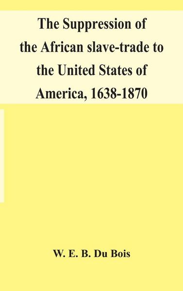 Produktbild: The Suppression Of The African Slave-Trade To The United States Of America, 1638-1870