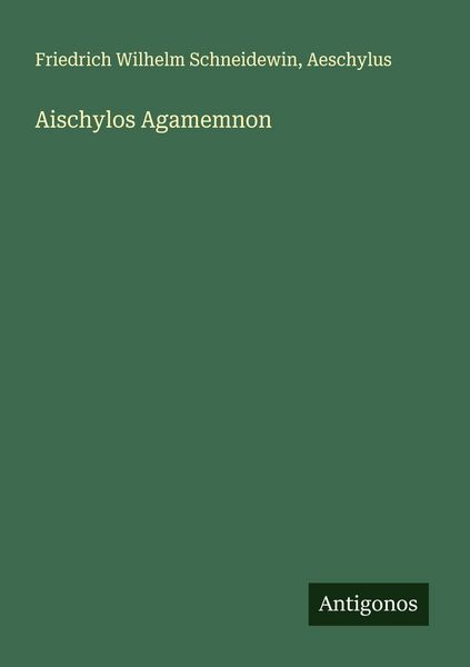 Aischylos Agamemnon, Taschenbuch von Friedrich Wilhelm Schneidewin , Aeschylus, Antigonos Verlag, 9783388879468