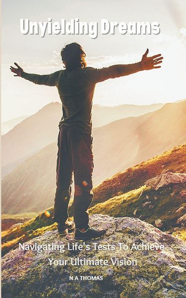 Produktbild: Unyielding Dreams - Navigating Life's Tests To Achieve Your Ultimate Vision