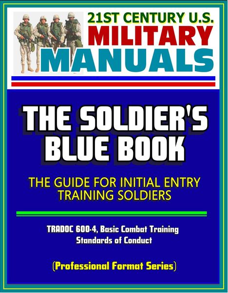 Produktbild: 21st Century U.S. Military Manuals: The Soldier's Blue Book - The Guide for Initial Entry Training Soldiers, TRADOC 600-4, Basic Combat Training, Stan