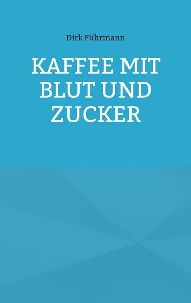 Kaffee mit Blut und Zucker, Taschenbuch von Dirk Führmann, BoD – Books on Demand, 9783759758828
