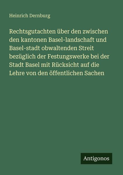 Rechtsgutachten über den zwischen den kantonen Basel-landschaft und Basel-stadt obwaltenden Streit bezüglich der Festungswerke bei der Stadt Basel