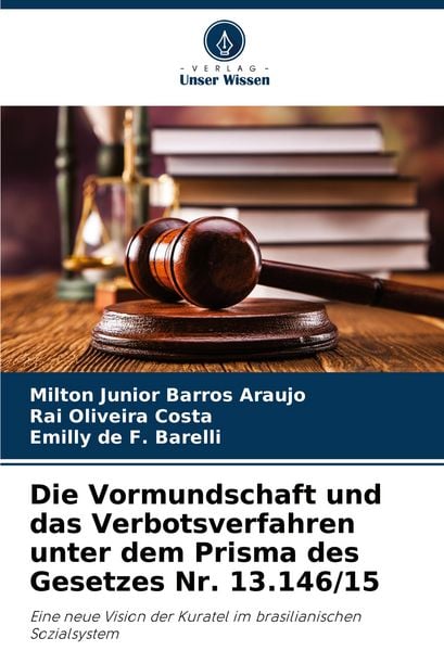 Die Vormundschaft und das Verbotsverfahren unter dem Prisma des Gesetzes Nr. 13.146/15, Taschenbuch von Milton Junior Barros Araujo , Rai Oliveira