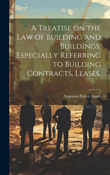 Produktbild: A Treatise on the law of Building and Buildings, Especially Referring to Building Contracts, Leases,
