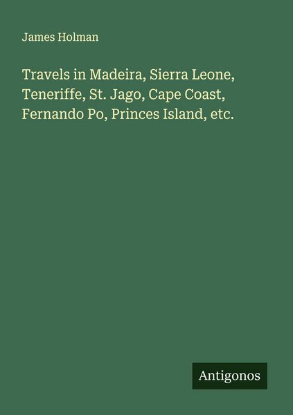 Produktbild: Travels in Madeira, Sierra Leone, Teneriffe, St. Jago, Cape Coast, Fernando Po, Princes Island, etc.