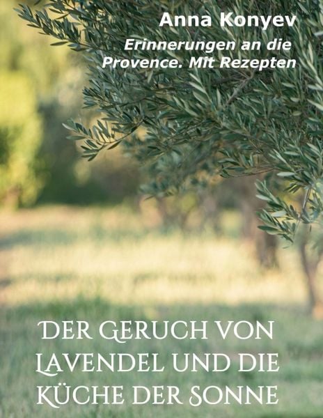 Der Geruch von Lavendel und die Küche der Sonne, Taschenbuch von Anna Konyev , Kristina Balakina, Tredition, 9783347105096