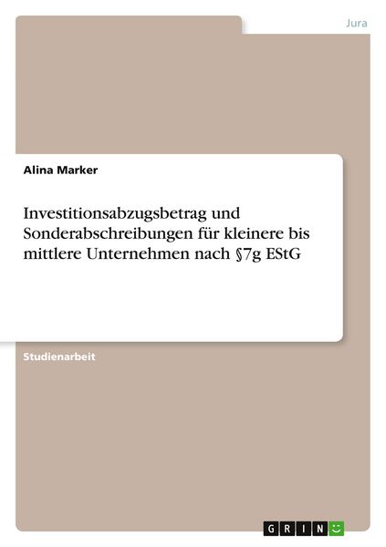 Investitionsabzugsbetrag und Sonderabschreibungen für kleinere bis mittlere Unternehmen nach §7g EStG, Taschenbuch von Alina Marker, GRIN,