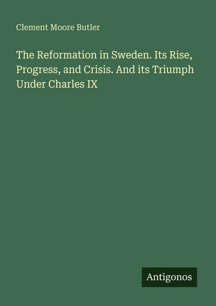 Produktbild: The Reformation in Sweden. Its Rise, Progress, and Crisis. And its Triumph Under Charles IX