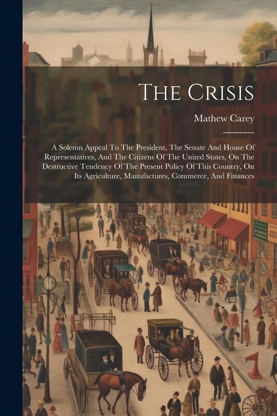 Produktbild: The Crisis: A Solemn Appeal To The President, The Senate And House Of Representatives, And The Citizens Of The United States, On T