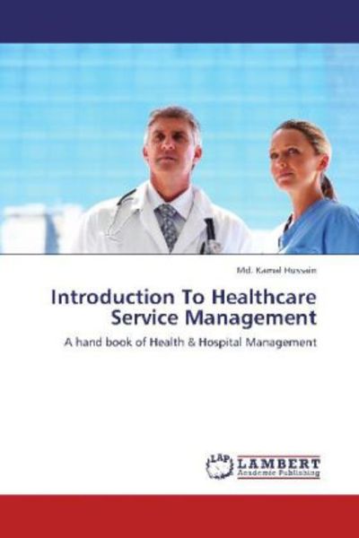 Hussain, M: Introduction To Healthcare Service Management, Taschenbuch von Md. Kamal Hussain, LAP LAMBERT Academic Publishing, 9783659135323