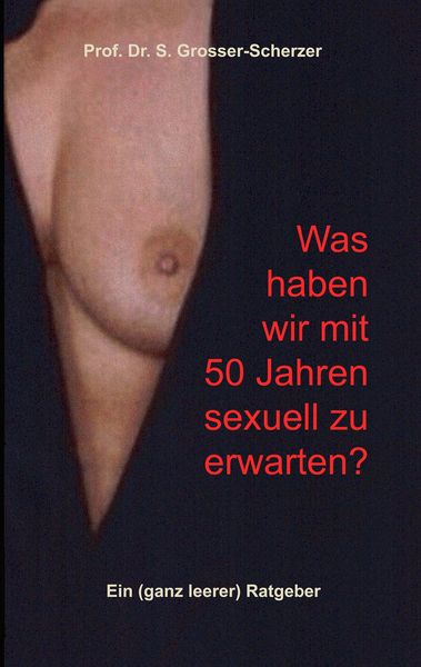Was haben wir mit 50 Jahren sexuell zu erwarten?, Taschenbuch von S. Grosser-Scherzer, BoD – Books on Demand, 9783837000689
