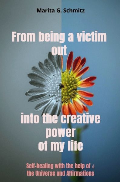 From being a victim out into the creative power - of my life, Taschenbuch von Marita G. Schmitz, Bookmundo, 9789403852706