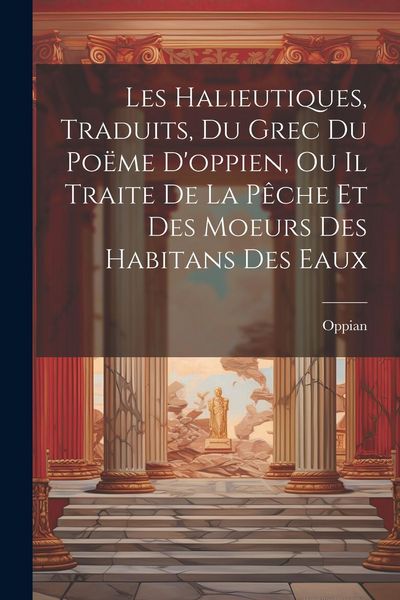 Produktbild: Les Halieutiques, Traduits, Du Grec Du Po&euml;me D'oppien, Ou Il Traite De La P&ecirc;che Et Des Moeurs Des Habitans Des Eaux
