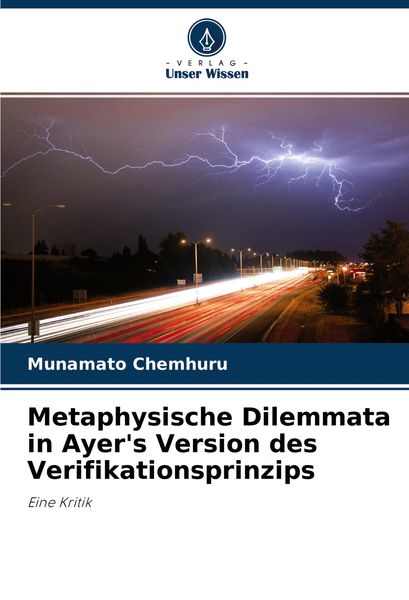 Metaphysische Dilemmata in Ayer's Version des Verifikationsprinzips, Taschenbuch von Munamato Chemhuru, Verlag Unser Wissen, 9786203504002