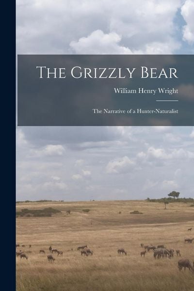 Produktbild: The Grizzly Bear: The Narrative of a Hunter-naturalist