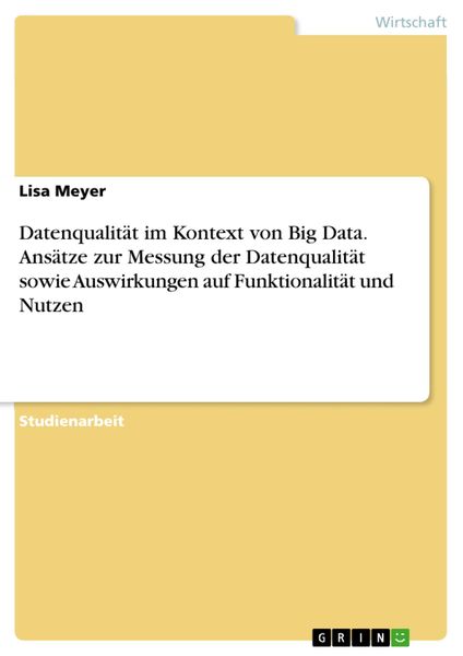 Produktbild: Datenqualit&auml;t im Kontext von Big Data. Ans&auml;tze zur Messung der Datenqualit&auml;t sowie Auswirkungen auf Funktionalit&auml;t und Nutzen