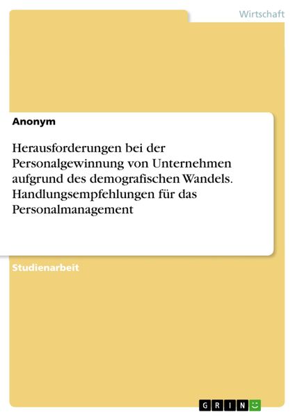 Produktbild: Herausforderungen bei der Personalgewinnung von Unternehmen aufgrund des demografischen Wandels. Handlungsempfehlungen f&uuml;r das Personalmanagement