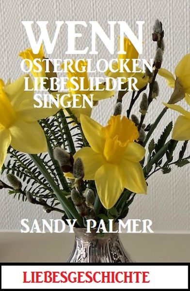 Produktbild: Wenn Osterglocken Liebeslieder singen: Liebesgeschichte
