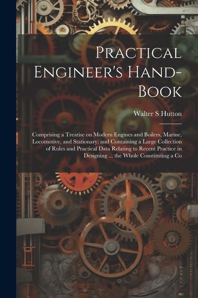 Produktbild: Practical Engineer's Hand-book; Comprising a Treatise on Modern Engines and Boilers, Marine, Locomotive, and Stationary; and Containing a Large Collec