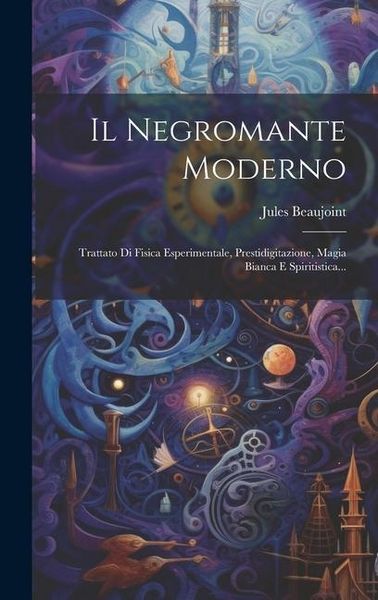 Produktbild: Il Negromante Moderno: Trattato Di Fisica Esperimentale, Prestidigitazione, Magia Bianca E Spiritistica...