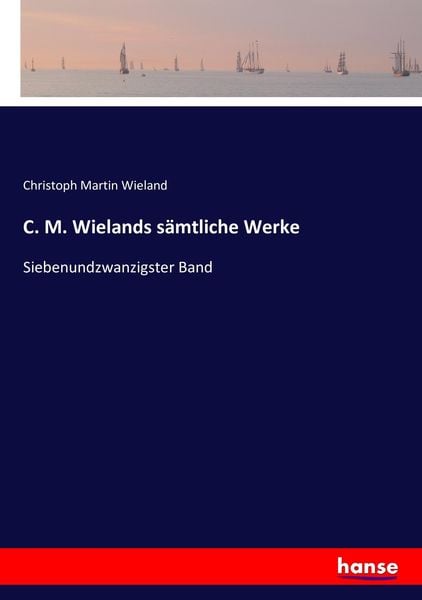 C. M. Wielands sämtliche Werke, Taschenbuch von Christoph Martin Wieland, Hansebooks, 9783743366343
