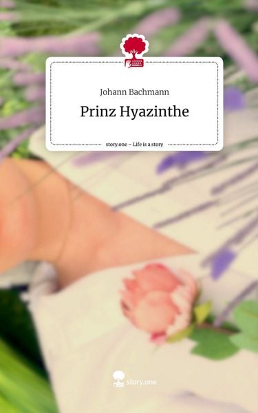 Prinz Hyazinthe. Life is a Story - story.one, Gebundene Ausgabe von Johann Bachmann, Storylution, 9783711578228