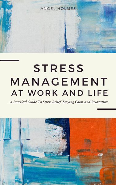 Produktbild: Stress Management At Work And Life - A Practical Guide To Stress Relief, Staying Calm And Relaxation