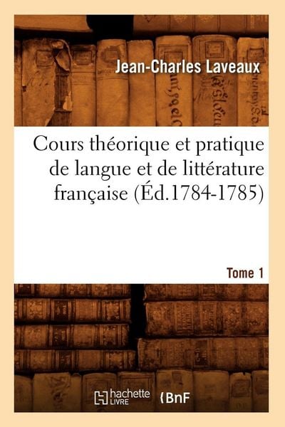 Produktbild: Cours th&eacute;orique et pratique de langue et de litt&eacute;rature fran&ccedil;aise. Tome 1 (&Eacute;d.1784-1785)
