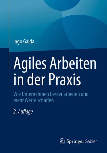 Agiles Arbeiten in der Praxis, Taschenbuch von Ingo Gaida, Springer Berlin, 978-3-662-72261-9
