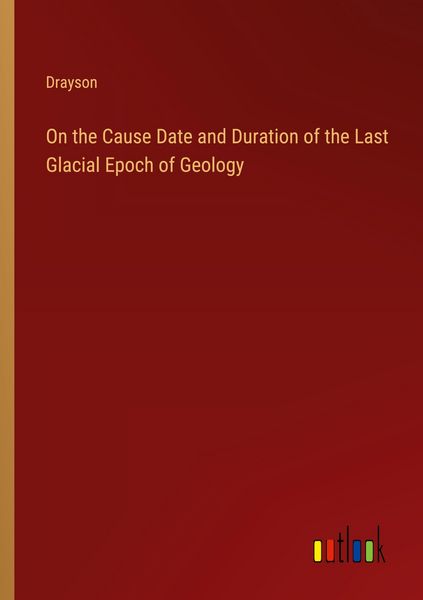 Produktbild: On the Cause Date and Duration of the Last Glacial Epoch of Geology