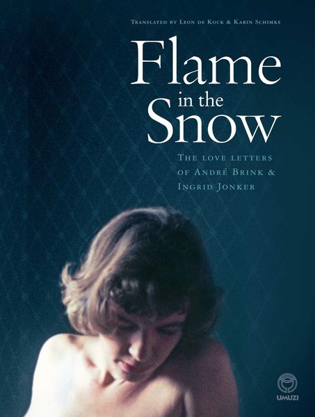 Produktbild: Flame in the Snow: The Love Letters of Andr&eacute; Brink & Ingrid Jonker