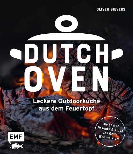 Dutch Oven - Leckere Outdoorküche aus dem Feuertopf, Gebundene Ausgabe von Oliver Sievers, Edition Michael Fischer / EMF Verlag, 9783745927481