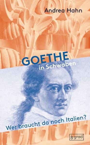 Goethe in Schwaben, Gebundene Ausgabe von Andrea Hahn, 8 grad verlag GmbH & Co. KG, 978-3-910228-08-5