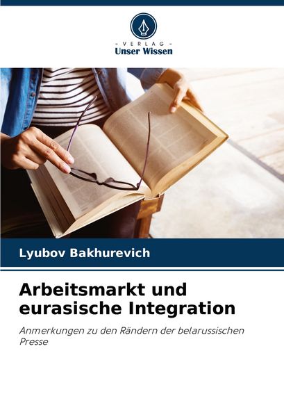 Arbeitsmarkt und eurasische Integration, Taschenbuch von Lyubov Bakhurevich, Verlag Unser Wissen, 9786207399963