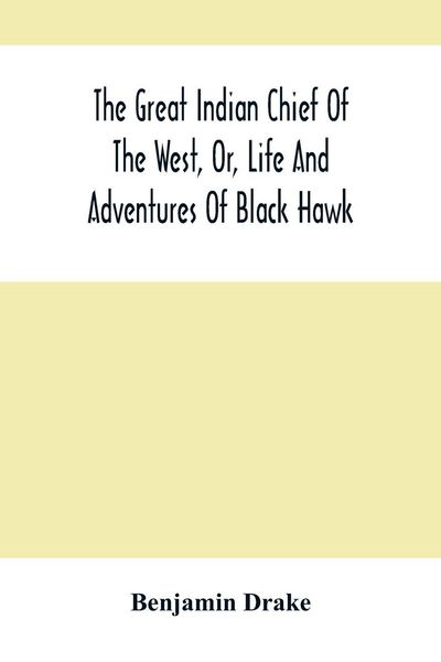 Produktbild: The Great Indian Chief Of The West, Or, Life And Adventures Of Black Hawk