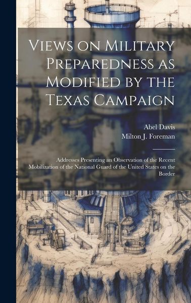 Produktbild: Views on Military Preparedness as Modified by the Texas Campaign; Addresses Presenting an Observation of the Recent Mobilization of the National Guard