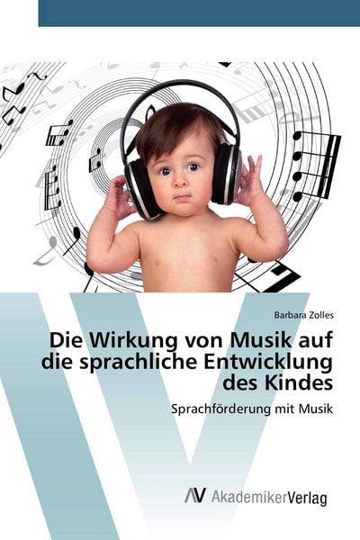 Produktbild: Die Wirkung von Musik auf die sprachliche Entwicklung des Kindes