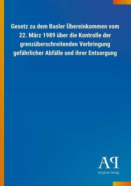 Gesetz zu dem Basler Übereinkommen vom 22. März 1989 über die Kontrolle der grenzüberschreitenden Verbringung gefährlicher Abfälle und ihrer