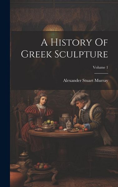 Produktbild: A History Of Greek Sculpture; Volume 1