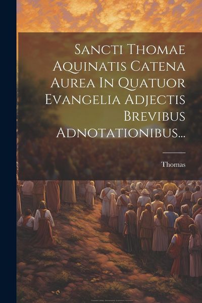 Produktbild: Sancti Thomae Aquinatis Catena Aurea In Quatuor Evangelia Adjectis Brevibus Adnotationibus...