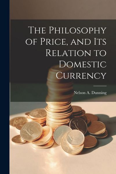Produktbild: The Philosophy of Price, and Its Relation to Domestic Currency