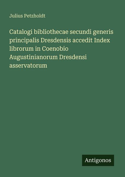 Produktbild: Catalogi bibliothecae secundi generis principalis Dresdensis accedit Index librorum in Coenobio Augustinianorum Dresdensi asservatorum