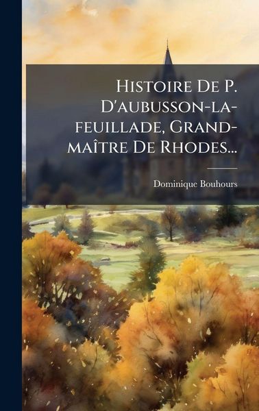 Produktbild: Histoire De P. D'aubusson-la-feuillade, Grand-ma&Atilde;(R)tre De Rhodes...